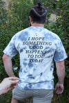 I Hope Something Good Happens Tie Dye T - Gray